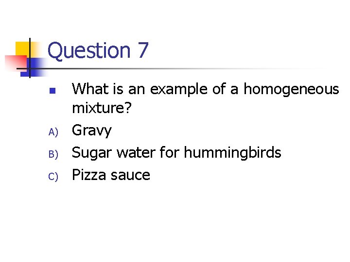 Question 7 n A) B) C) What is an example of a homogeneous mixture?