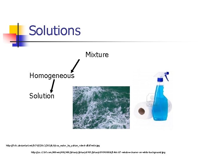 Solutions Mixture Homogeneous Solution http: //fc 01. deviantart. net/fs 70/f/2012/203/8/4/sea_water_by_adrian_robert-d 587 w 6 b.