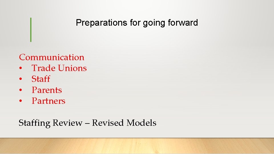 Preparations for going forward Communication • Trade Unions • Staff • Parents • Partners