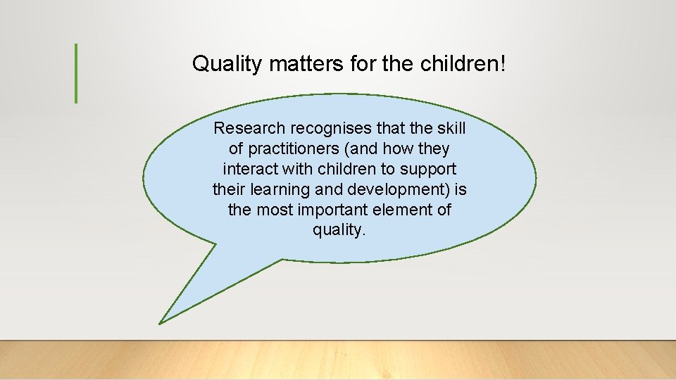 Quality matters for the children! Research recognises that the skill of practitioners (and how