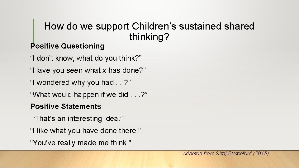 How do we support Children’s sustained shared thinking? Positive Questioning “I don’t know, what