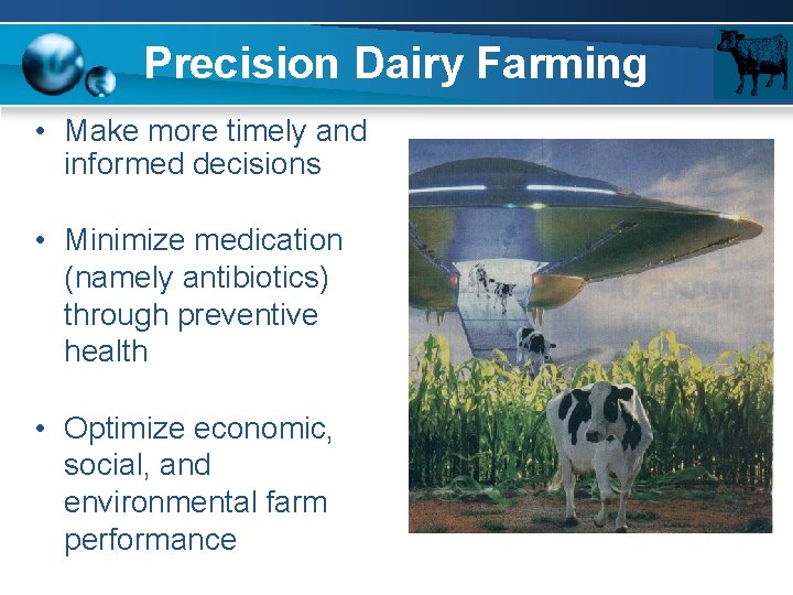 Precision Dairy Farming • Make more timely and informed decisions • Minimize medication (namely