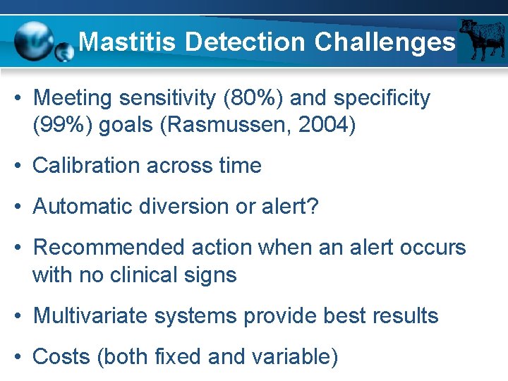Mastitis Detection Challenges • Meeting sensitivity (80%) and specificity (99%) goals (Rasmussen, 2004) •