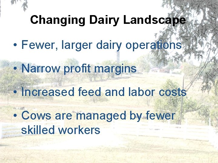 Changing Dairy Landscape • Fewer, larger dairy operations • Narrow profit margins • Increased