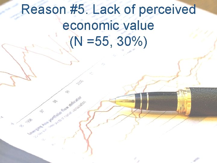 Reason #5. Lack of perceived economic value (N =55, 30%) 
