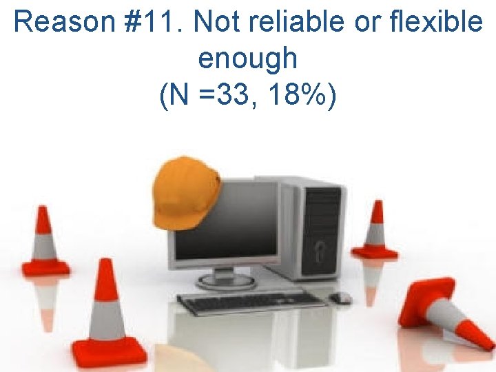 Reason #11. Not reliable or flexible enough (N =33, 18%) 