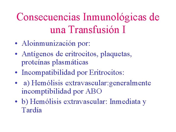 Consecuencias Inmunológicas de una Transfusión I • Aloinmunización por: • Antígenos de eritrocitos, plaquetas,