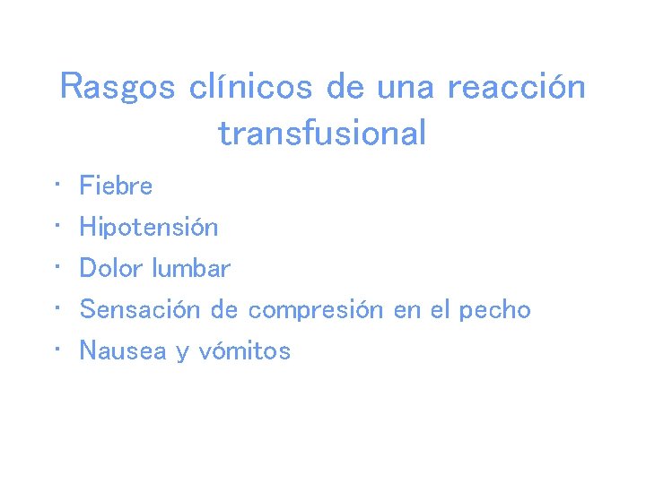 Rasgos clínicos de una reacción transfusional • • • Fiebre Hipotensión Dolor lumbar Sensación