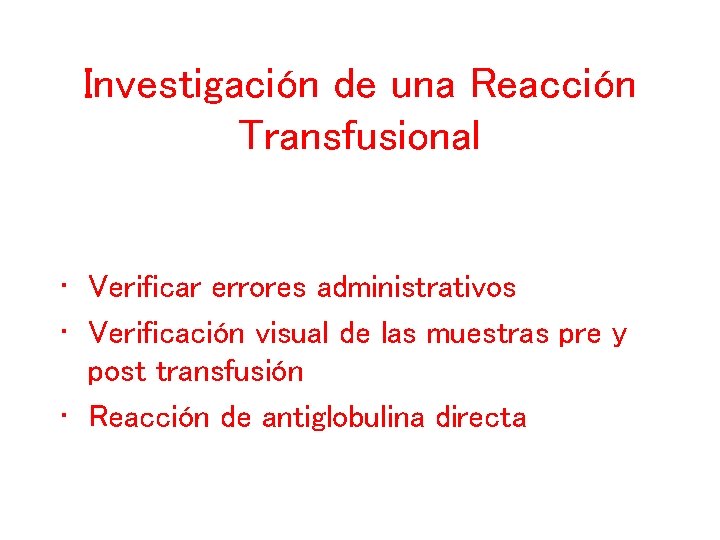 Investigación de una Reacción Transfusional • Verificar errores administrativos • Verificación visual de las