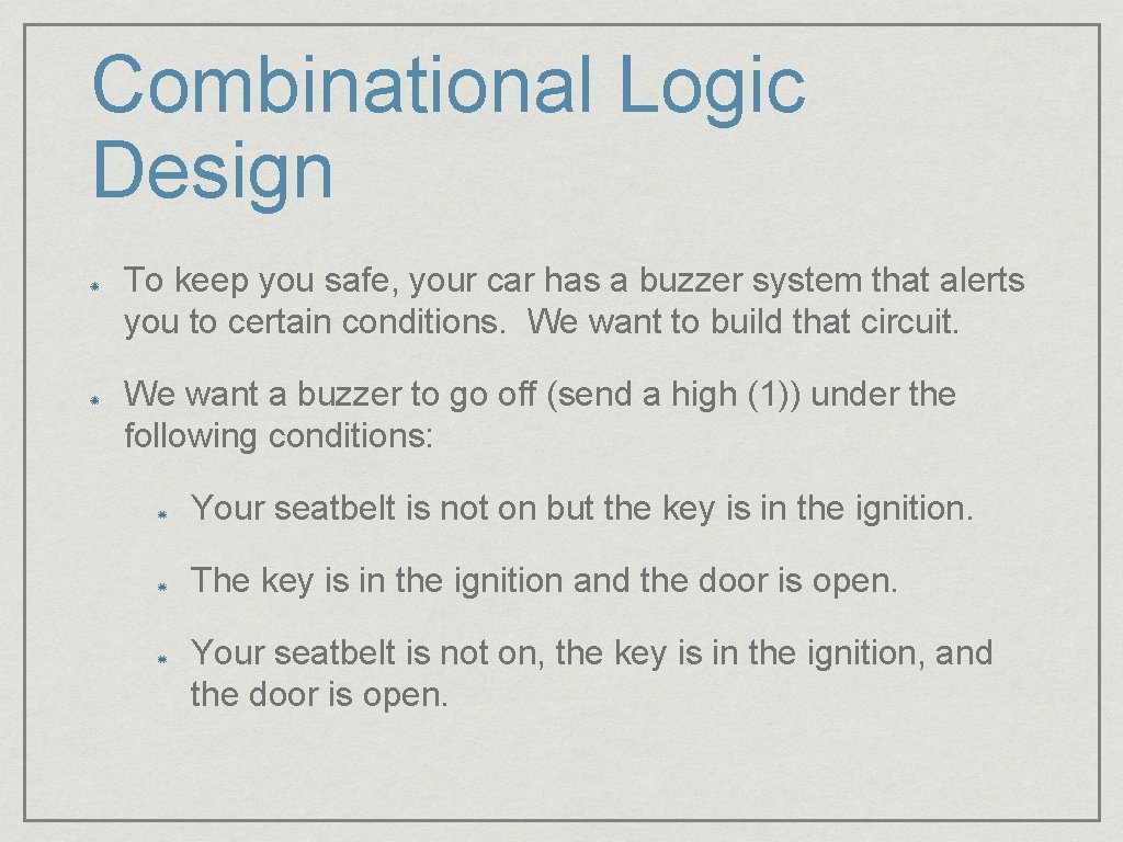 Combinational Logic Design To keep you safe, your car has a buzzer system that