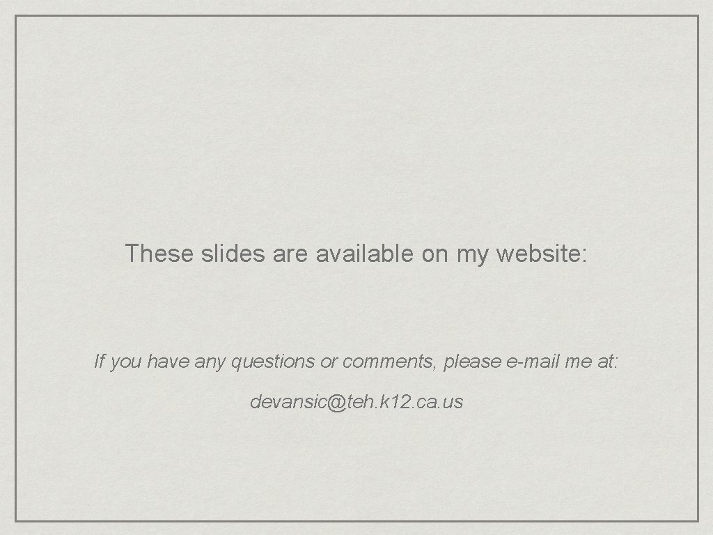 These slides are available on my website: If you have any questions or comments,