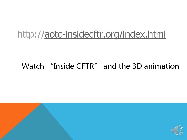 http: //aotc-insidecftr. org/index. html Watch “Inside CFTR” and the 3 D animation 