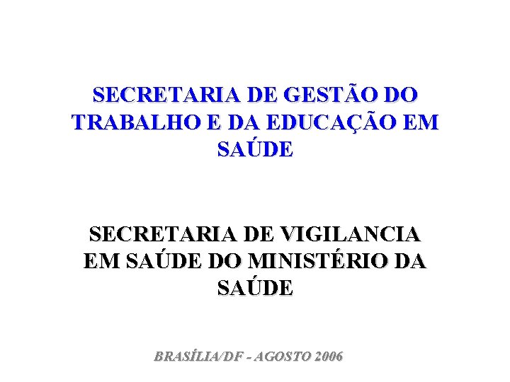 SECRETARIA DE GESTÃO DO TRABALHO E DA EDUCAÇÃO EM SAÚDE SECRETARIA DE VIGILANCIA EM