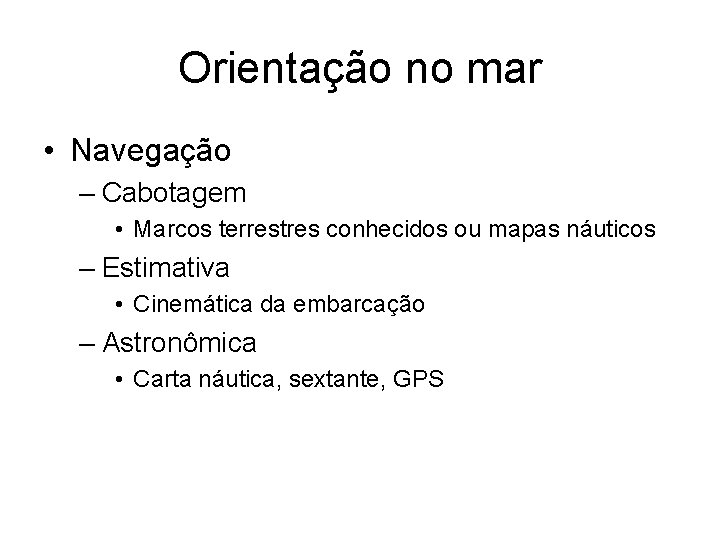 Orientação no mar • Navegação – Cabotagem • Marcos terrestres conhecidos ou mapas náuticos