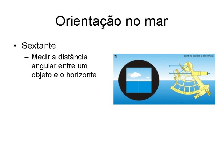 Orientação no mar • Sextante – Medir a distância angular entre um objeto e