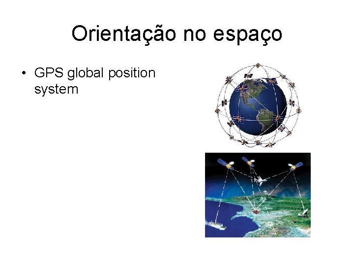 Orientação no espaço • GPS global position system 
