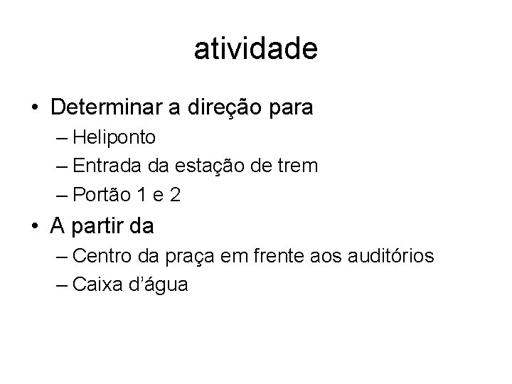 atividade • Determinar a direção para – Heliponto – Entrada da estação de trem
