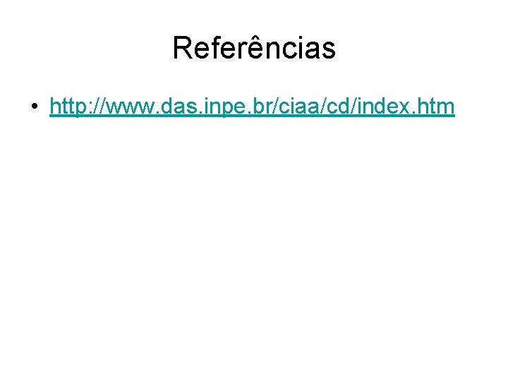 Referências • http: //www. das. inpe. br/ciaa/cd/index. htm 