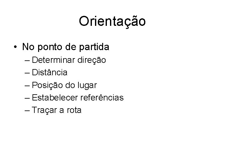 Orientação • No ponto de partida – Determinar direção – Distância – Posição do