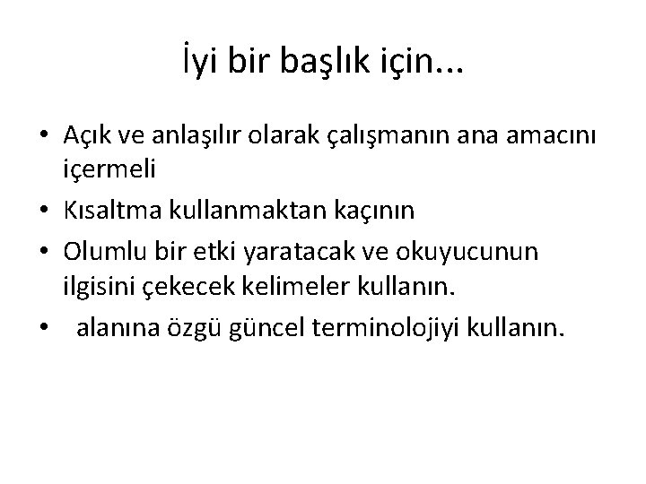 İyi bir başlık için. . . • Açık ve anlaşılır olarak çalışmanın ana amacını