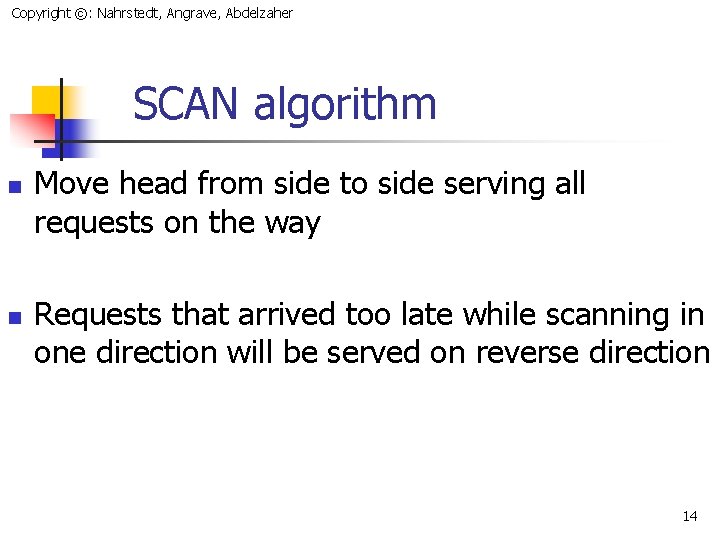 Copyright ©: Nahrstedt, Angrave, Abdelzaher SCAN algorithm n n Move head from side to