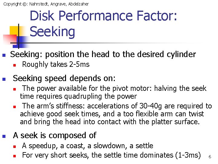 Copyright ©: Nahrstedt, Angrave, Abdelzaher Disk Performance Factor: Seeking n Seeking: position the head