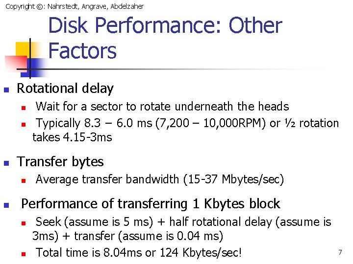 Copyright ©: Nahrstedt, Angrave, Abdelzaher Disk Performance: Other Factors n Rotational delay n n