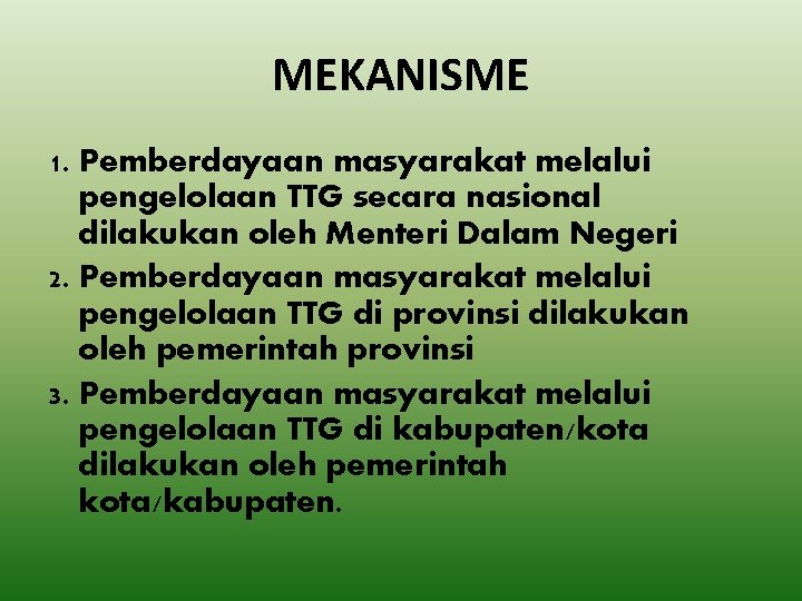 MEKANISME 1. Pemberdayaan masyarakat melalui pengelolaan TTG secara nasional dilakukan oleh Menteri Dalam Negeri