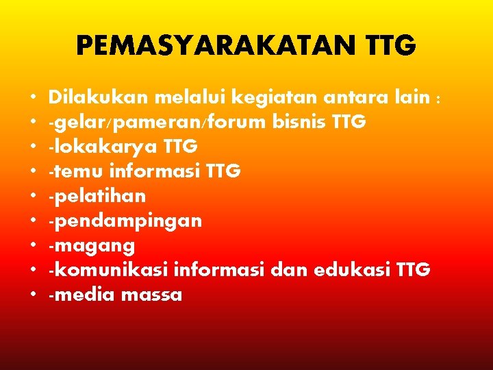 PEMASYARAKATAN TTG • • • Dilakukan melalui kegiatan antara lain : -gelar/pameran/forum bisnis TTG