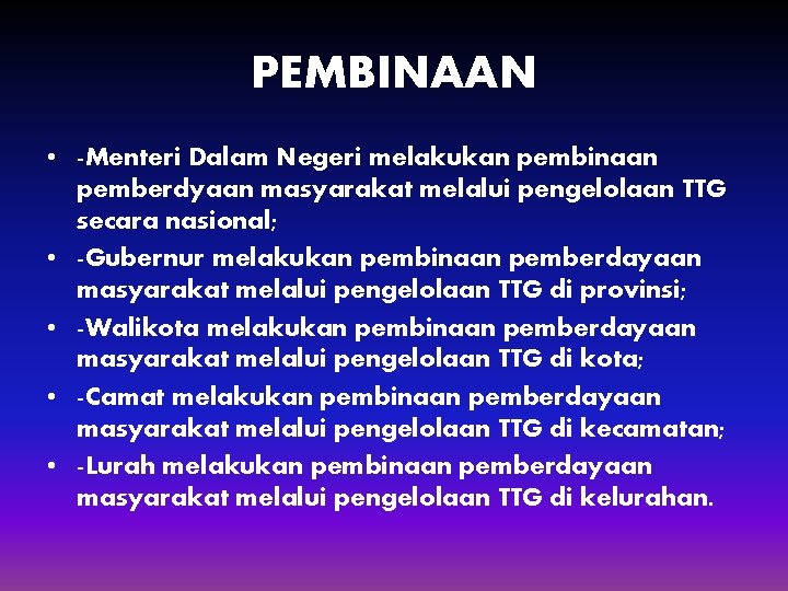 PEMBINAAN • -Menteri Dalam Negeri melakukan pembinaan pemberdyaan masyarakat melalui pengelolaan TTG secara nasional;