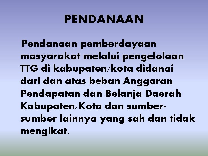 PENDANAAN Pendanaan pemberdayaan masyarakat melalui pengelolaan TTG di kabupaten/kota didanai dari dan atas beban