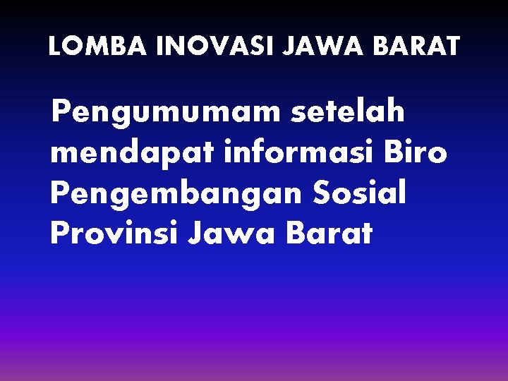 LOMBA INOVASI JAWA BARAT Pengumumam setelah mendapat informasi Biro Pengembangan Sosial Provinsi Jawa Barat