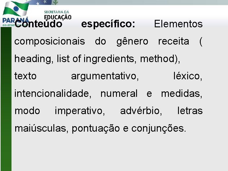 Conteúdo específico: Elementos composicionais do gênero receita ( heading, list of ingredients, method), texto