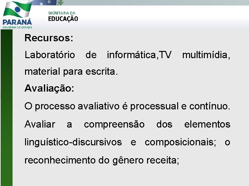 Recursos: Laboratório de informática, TV multimídia, material para escrita. Avaliação: O processo avaliativo é