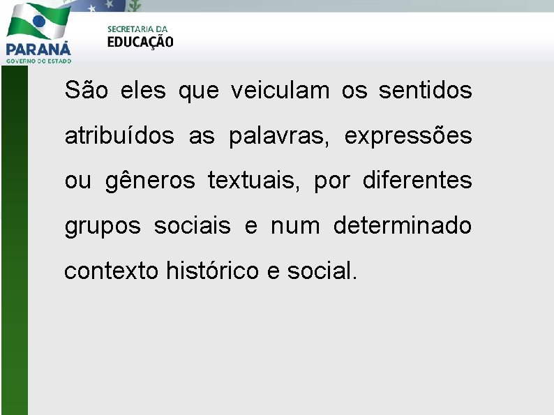 São eles que veiculam os sentidos atribuídos as palavras, expressões ou gêneros textuais, por