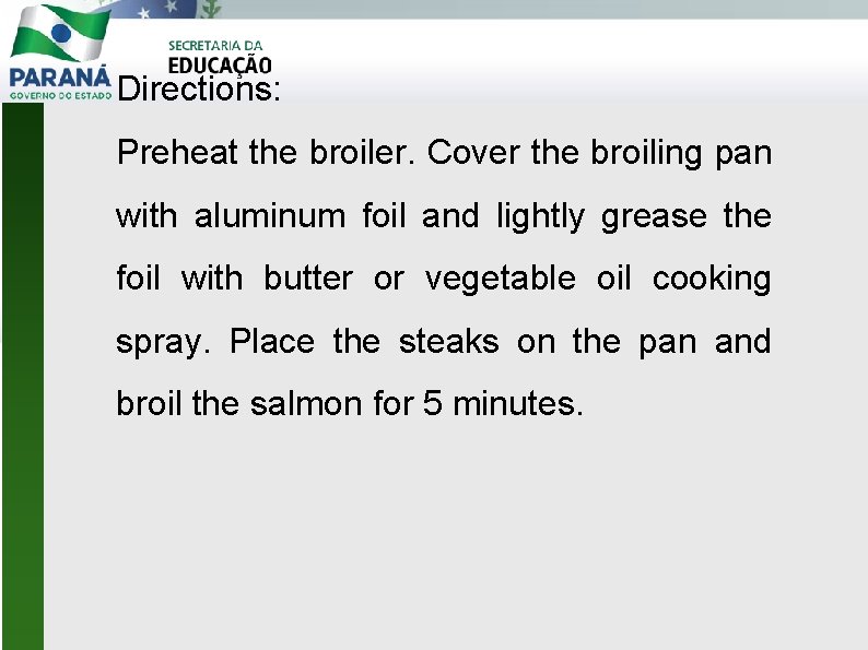 Directions: Preheat the broiler. Cover the broiling pan with aluminum foil and lightly grease