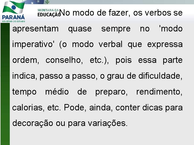  No modo de fazer, os verbos se apresentam quase sempre no 'modo imperativo'