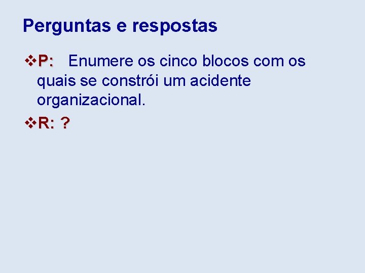 Perguntas e respostas v. P: Enumere os cinco blocos com os quais se constrói