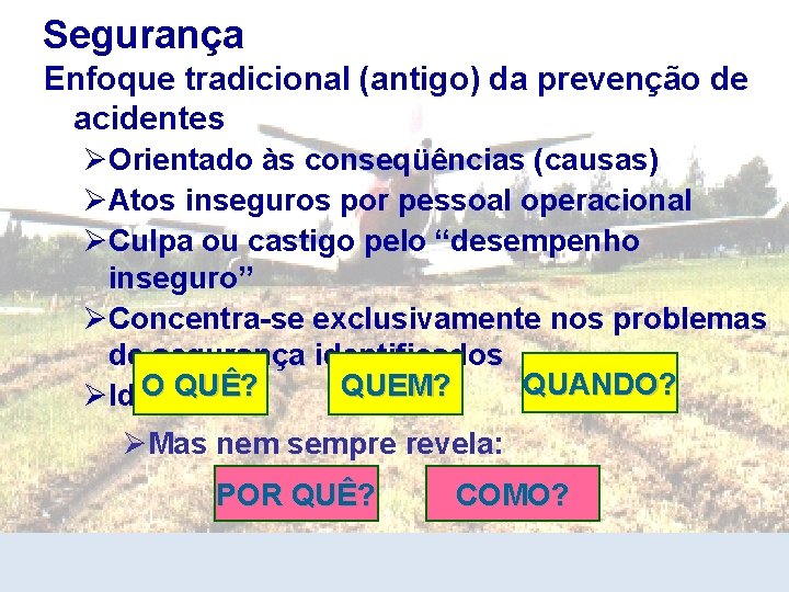 Segurança Enfoque tradicional (antigo) da prevenção de acidentes ØOrientado às conseqüências (causas) ØAtos inseguros