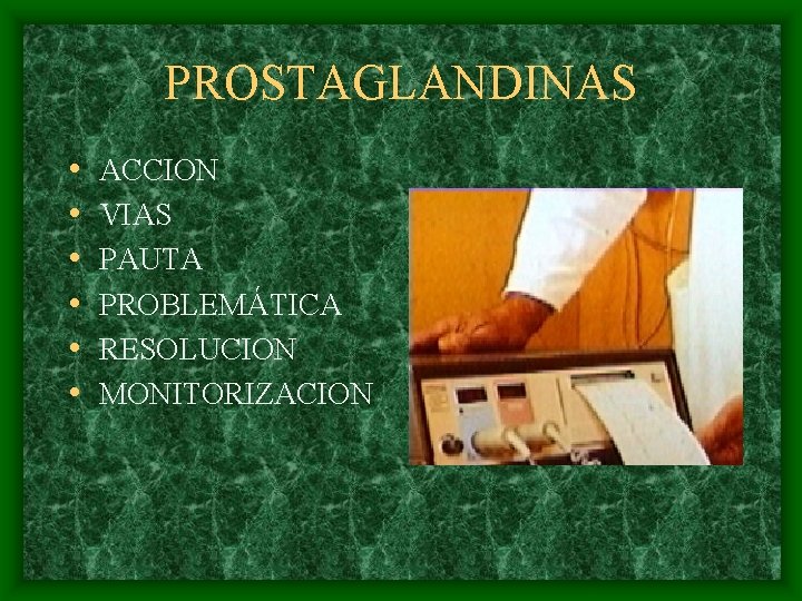 PROSTAGLANDINAS • • • ACCION VIAS PAUTA PROBLEMÁTICA RESOLUCION MONITORIZACION 