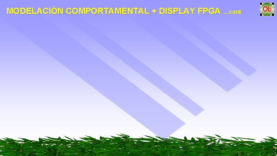 MODELACIÓN COMPORTAMENTAL + DISPLAY FPGA …cont 