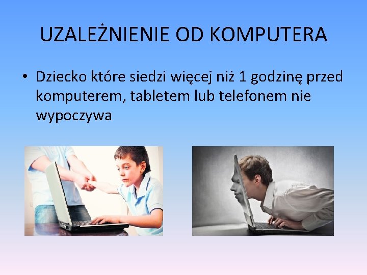 UZALEŻNIENIE OD KOMPUTERA • Dziecko które siedzi więcej niż 1 godzinę przed komputerem, tabletem