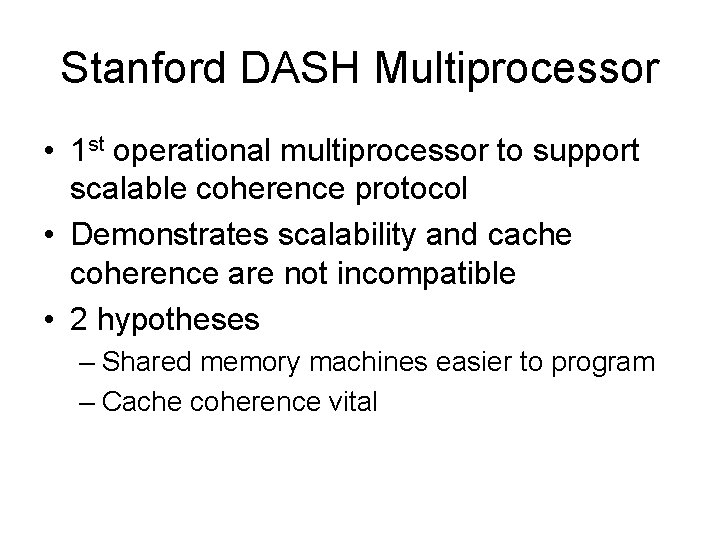 Stanford DASH Multiprocessor • 1 st operational multiprocessor to support scalable coherence protocol •