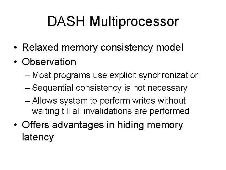 DASH Multiprocessor • Relaxed memory consistency model • Observation – Most programs use explicit