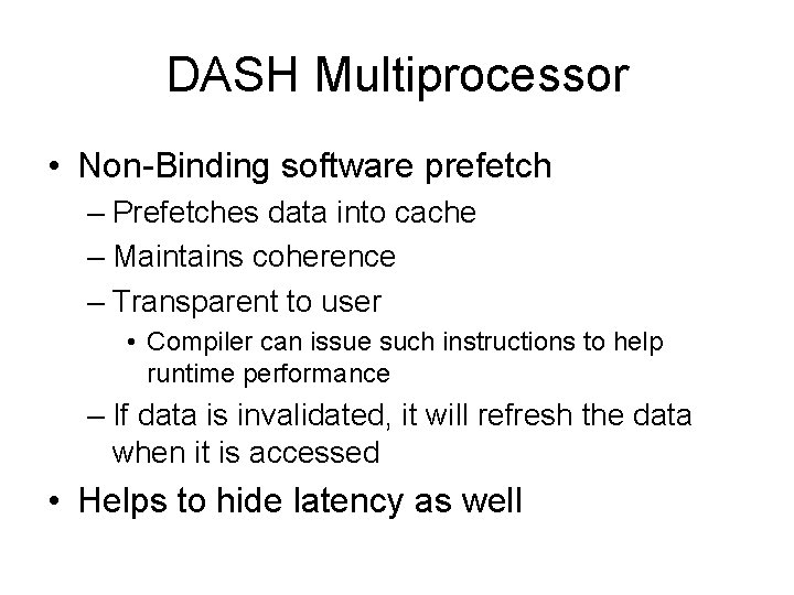 DASH Multiprocessor • Non-Binding software prefetch – Prefetches data into cache – Maintains coherence