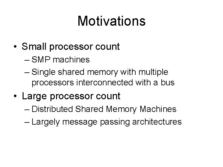Motivations • Small processor count – SMP machines – Single shared memory with multiple