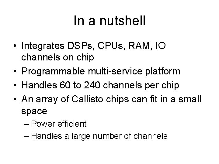 In a nutshell • Integrates DSPs, CPUs, RAM, IO channels on chip • Programmable