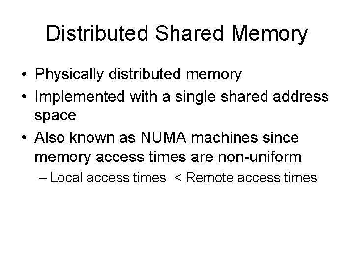 Distributed Shared Memory • Physically distributed memory • Implemented with a single shared address