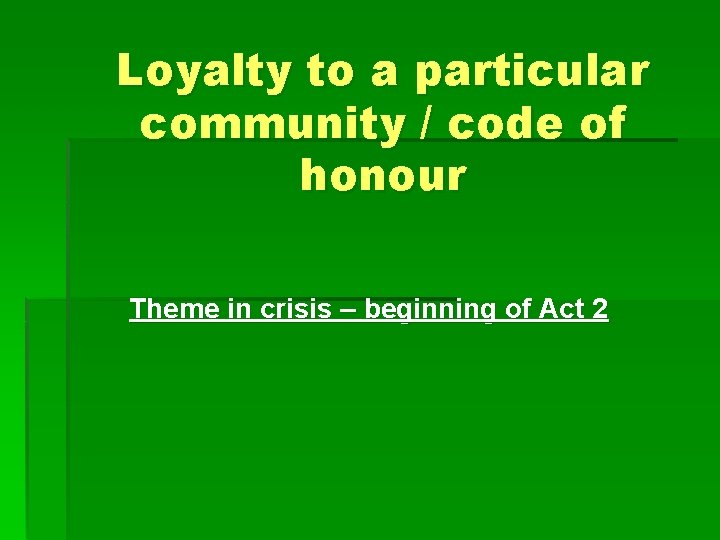 Loyalty to a particular community / code of honour Theme in crisis – beginning