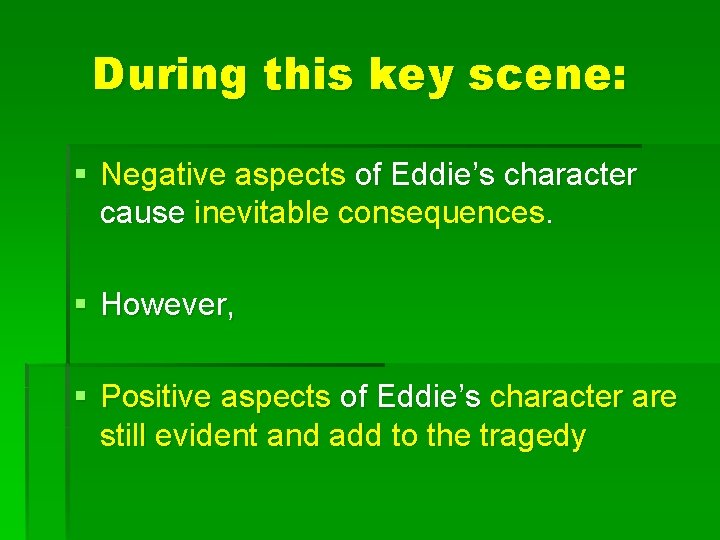 During this key scene: § Negative aspects of Eddie’s character cause inevitable consequences. §